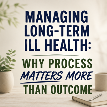 Managing Long-Term Ill Health: Why Process Matters More Than Outcome
